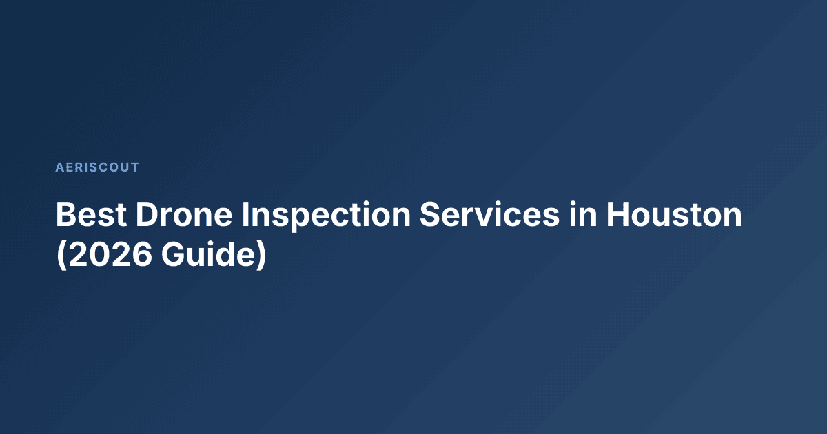 Best Drone Inspection Services in Houston (2026 Guide)