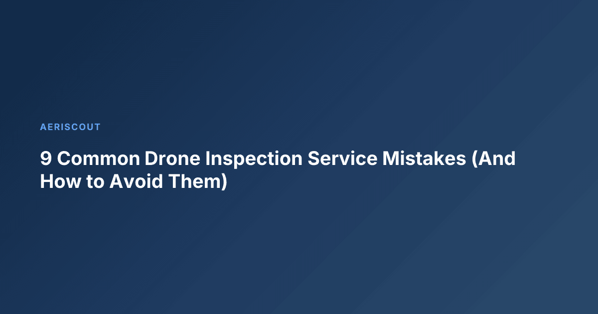 9 Common Drone Inspection Service Mistakes (And How to Avoid Them)