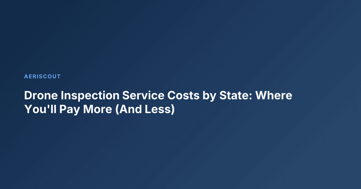 Drone Inspection Service Costs by State: Where You'll Pay More (And Less)