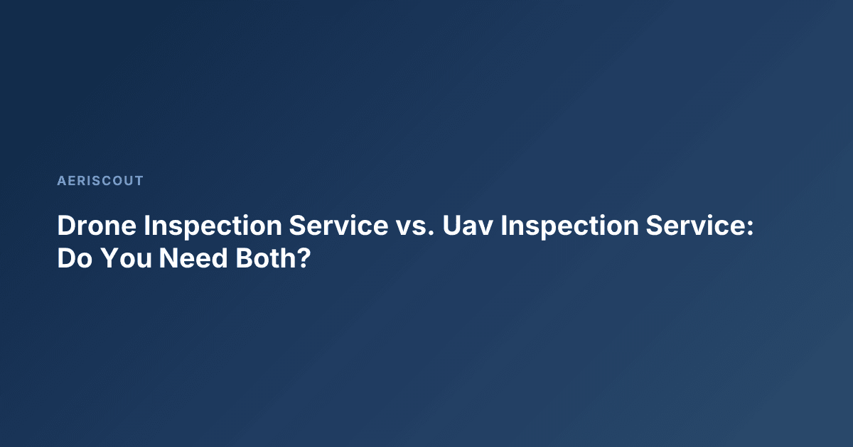 Drone Inspection Service vs. Uav Inspection Service: Do You Need Both?