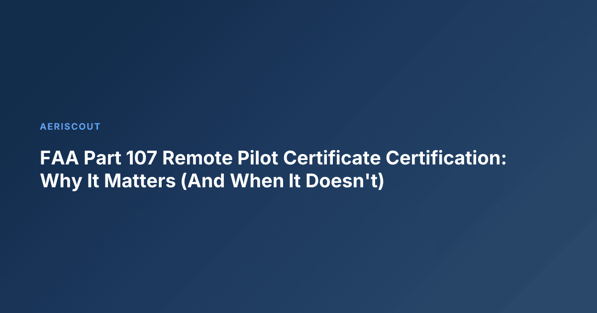 FAA Part 107 Remote Pilot Certificate Certification: Why It Matters (And When It Doesn't)
