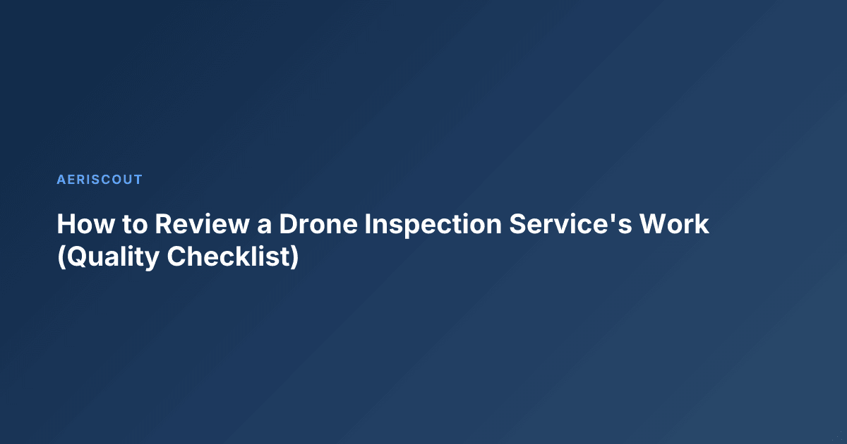 How to Review a Drone Inspection Service's Work (Quality Checklist)