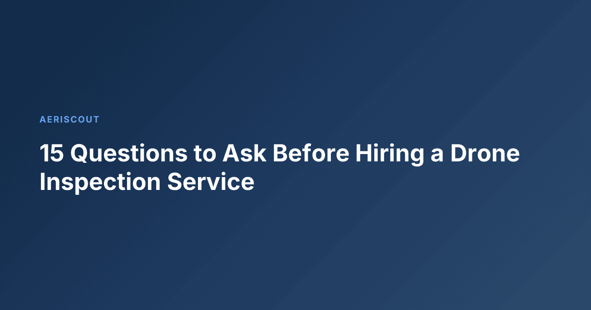 15 Questions to Ask Before Hiring a Drone Inspection Service