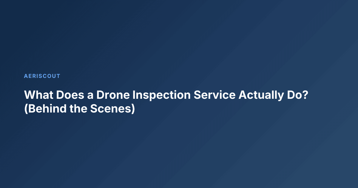 What Does a Drone Inspection Service Actually Do? (Behind the Scenes)